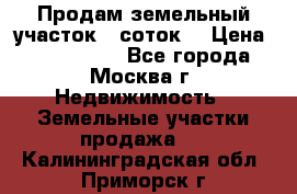 Продам земельный участок 7 соток. › Цена ­ 1 200 000 - Все города, Москва г. Недвижимость » Земельные участки продажа   . Калининградская обл.,Приморск г.